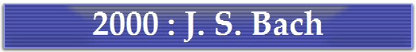 2000 : J. S. Bach
