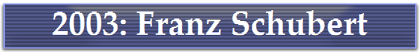 2003: Franz Schubert
