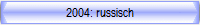 2004: russisch