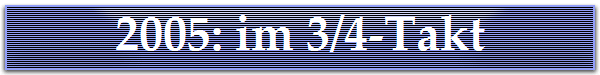 2005: im 3/4-Takt
