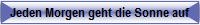 Jeden Morgen geht die Sonne auf