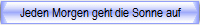 Jeden Morgen geht die Sonne auf